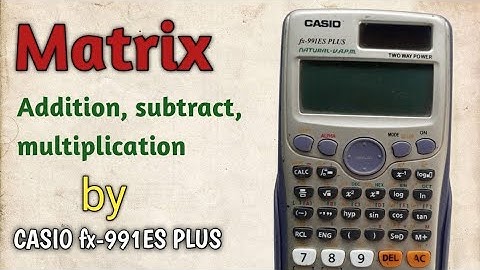 Matrix multiplication, addition and subtract by " CASIO fx-991ES PLUS "