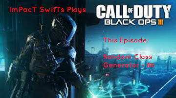 Black Ops III | I Must be good | Random Class Generator #6 | ImPacT SwifTs |