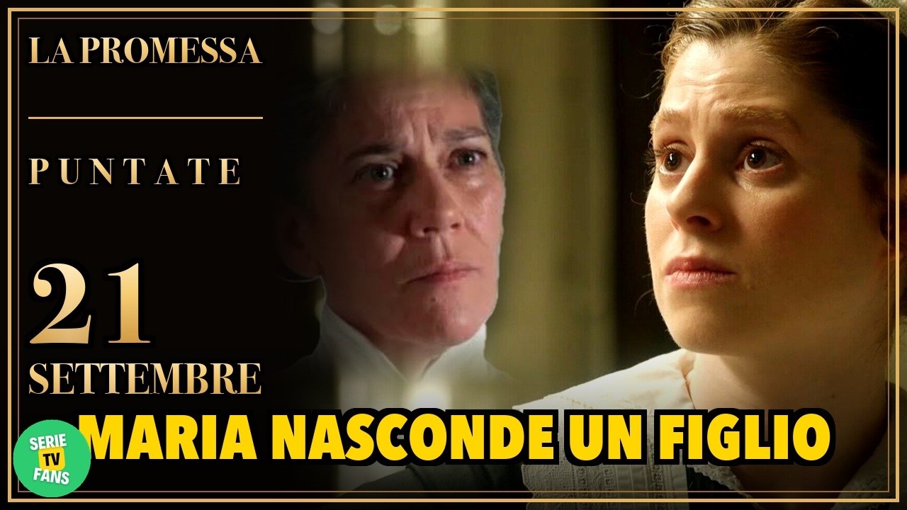 LA PROMESSA ANTICIPAZIONI 19-25 SETTEMBRE: Maria nasconde a Carlo un figlio