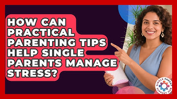 How Can Practical Parenting Tips Help Single Parents Manage Stress? | Single Parent Support Hub News