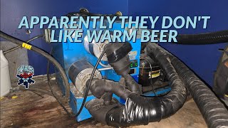 APPARENTLY THEY DONT LIKE WARM BEER