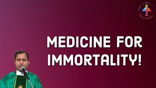 Medicine for Immortality! - Fr Joseph Edattu VC