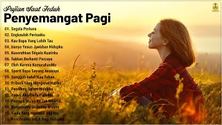 Lagu Rohani Penyemangat Pagi Hari 2023 Bikin Hati Tenang || Lagu Rohani Kristen 2023 Terpopuler