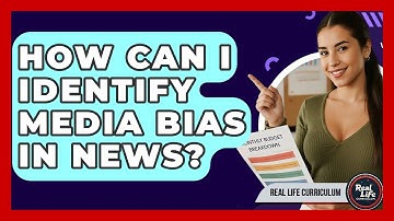 How Can I Identify Media Bias In News? - Real Life Curriculum
