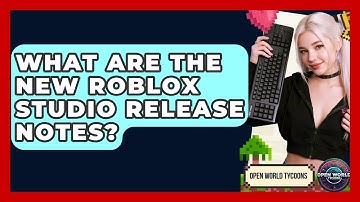 What Are The New Roblox Studio Release Notes? - Open World Tycoons