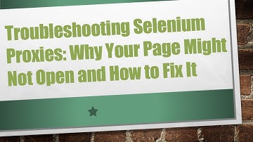 Troubleshooting Selenium Proxies: Why Your Page Might Not Open and How to Fix It