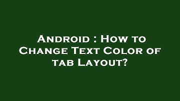 Android : How to Change Text Color of tab Layout?