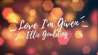 Ellie Goulding - Love I’m Given (Lyrics)