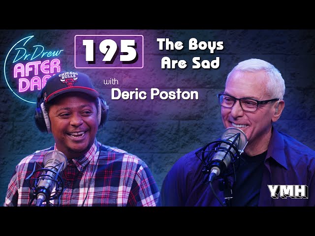 Ep. 195 The Boys Are Sad w/ Deric Poston | Dr. Drew After Dark