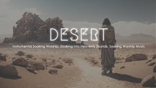 In the Desert, Instrumental Soaking Worship, Soaking into Heavenly Sounds, Soaking Worship Music