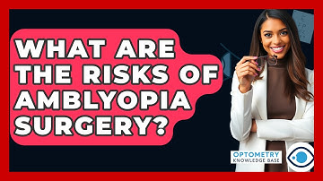 What Are The Risks Of Amblyopia Surgery? - Optometry Knowledge Base