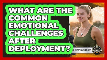 What Are The Common Emotional Challenges After Deployment?