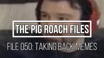 The Pig Roach Files: 050 Taking Back Memes