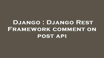 Django : Django Rest Framework comment on post api