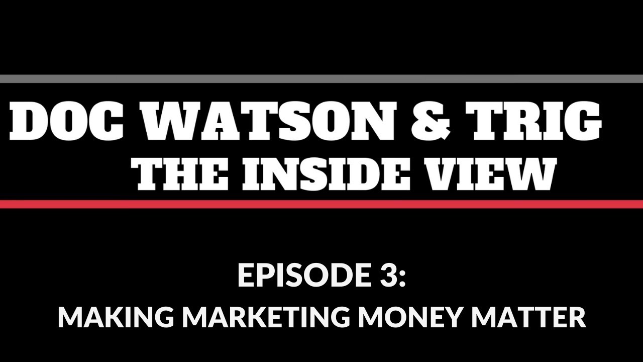 Episode 3: Making Marketing Money Matter (Doc Watson & Trig: The Inside View)