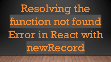 Resolving the function not found Error in React with newRecord