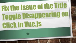 Fix the Issue of the Title Toggle Disappearing on Click in Vue.js