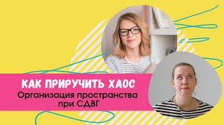 Как приручить хаос: организация пространства при СДВГ и без него