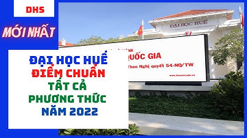 Đại học Huế công bố điểm chuẩn theo tất các phương thức năm 2022