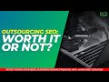 Outsourcing SEO: Worth it or Not?