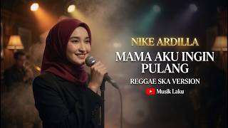 MAMA AKU INGIN PULANG - NIKE ARDILLA | Modern Reggae Cover 🎶 Slow Reggae Menyentuh Hati