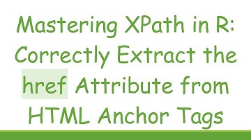 Mastering XPath in R: Correctly Extract the href Attribute from HTML Anchor Tags