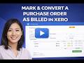 07-02 Mark and convert a purchase order as billed in Xero | Walkthrough Video