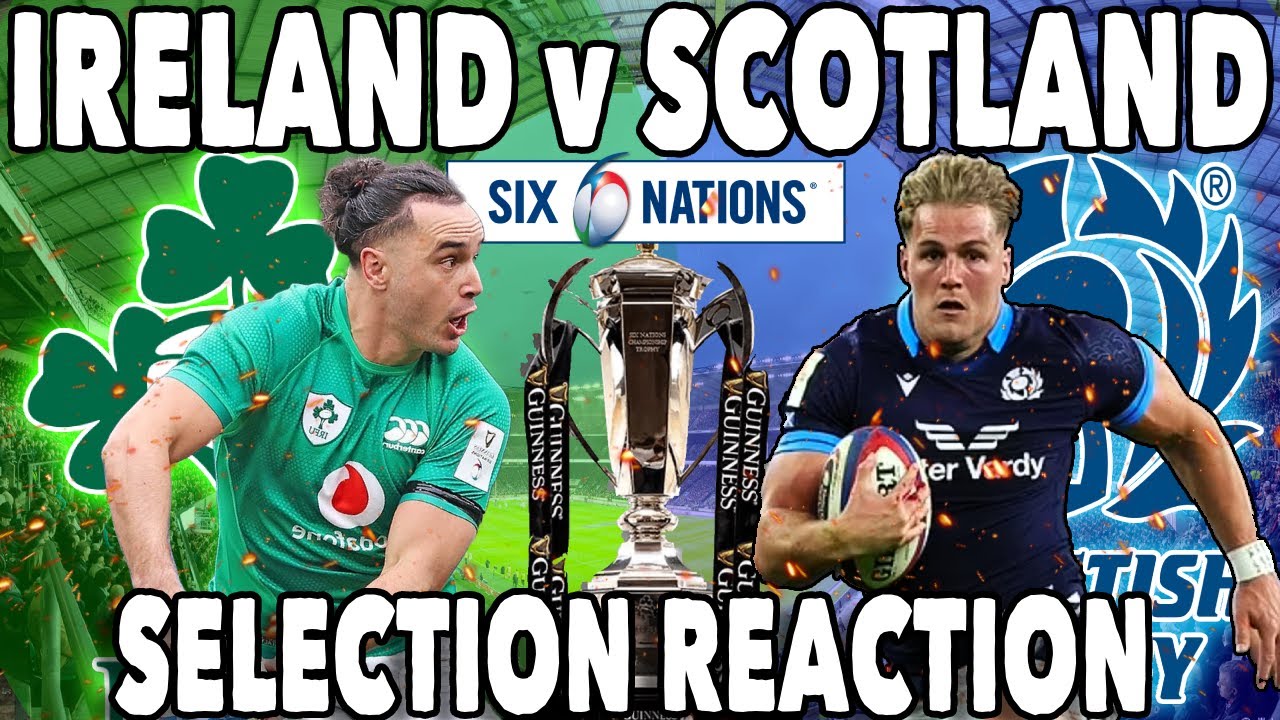 IRELAND V SCOTLAND Selection Reaction | 6 Nations 2024 Preview ...