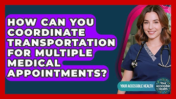 How Can You Coordinate Transportation For Multiple Medical Appointments? - Your Accessible Health
