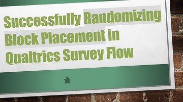 Successfully Randomizing Block Placement in Qualtrics Survey Flow