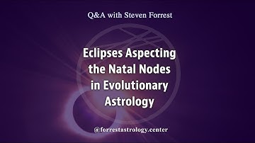 Eclipses Aspecting the Natal Nodes: Steven Forrest Q&A