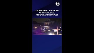 Police fatally shoot knife-wielding suspect at NJ home, discover 3 people dead inside