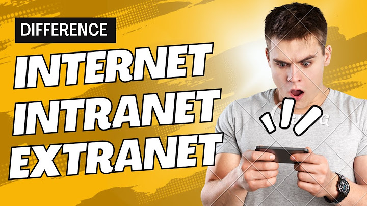 So sánh internet intranet và extranet năm 2024