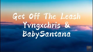 Yvngxchris & BabySantana - Get Off The Leash (Clean) (Lyrics)