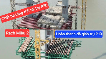 Cầu Rạch Miễu 2: Trụ P20 chất bê tông khủng thử tải, trụ P19 hoàn thành đà giáo khối K0