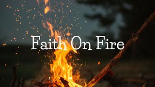 Faith On Fire | Worth Testifying