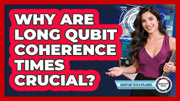 Why Are Long Qubit Coherence Times Crucial?