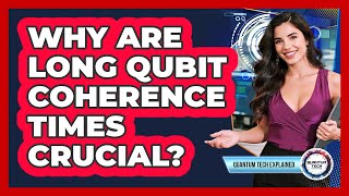 Why Are Long Qubit Coherence Times Crucial?