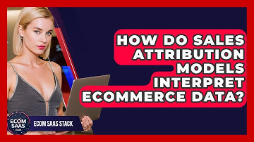 How Do Sales Attribution Models Interpret eCommerce Data? - Ecom SaaS Stack