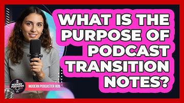 What Is The Purpose Of Podcast Transition Notes?