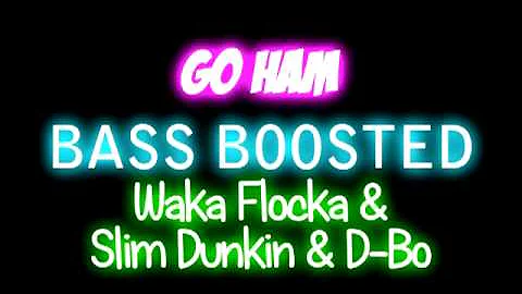 Waka Flocka - Go Ham (Ft. Slim Dunkin' & D-Bo) [BASS BOOSTED]