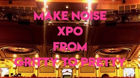 Make Noise XPO - From Gritty to Pretty(Audio with chapters)