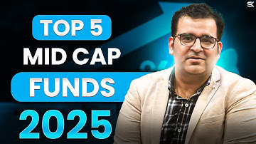 Top 5 Midcap Funds to Invest in 2025 | Sanjay Kathuria