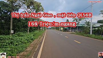 Đất mặt tiền quốc lộ 56B, thi trấn ngãi giao 160 triệu/ m ngang thương lượng