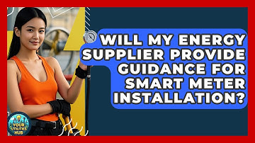 Will My Energy Supplier Provide Guidance for Smart Meter Installation? - Your Utilities Hub