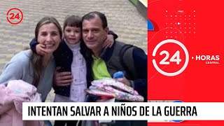 Chilenos que adoptaron en Ucrania intentan salvar a niños de la guerra | 24 Horas TVN Chile