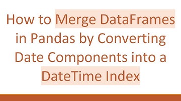 How to Merge DataFrames in Pandas by Converting Date Components into a DateTime Index