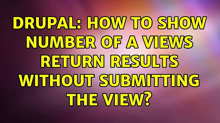 Drupal: How to show number of a views return results without submitting the view?