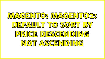 Magento: Magento2: Default to sort by price descending not ascending (2 Solutions!!)