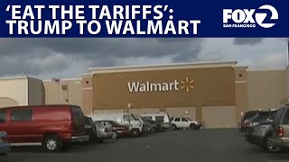 Trump tells Walmart to 'eat the tariffs' | KTVU